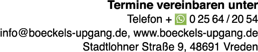 Termine vereinbaren unter Telefon +  02564 2054 info boeckels-upgang de, www boeckels-upgang de Stadtlohner Straße 9,   