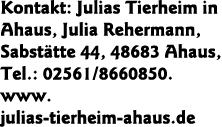 Kontakt: Julias Tierheim in Ahaus, Julia Rehermann, Sabstätte 44, 48683 Ahaus, Tel : 02561 8660850  www  julias-tierh   