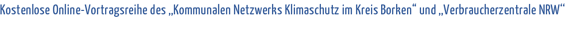  Kostenlose Online-Vortragsreihe des  Kommunalen Netzwerks Klimaschutz im Kreis Borken  und  Verbraucherzentrale NRW  