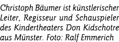 Christoph Bäumer ist künstlerischer Leiter, Regisseur und Schauspieler des Kindertheaters Don Kidschotre aus Münster    