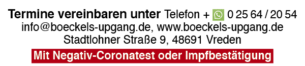 Termine vereinbaren unter Telefon +  02564 2054 info boeckels-upgang de, www boeckels-upgang de Stadtlohner Straße 9,   