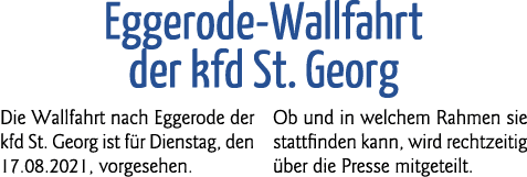  Eggerode-Wallfahrt der kfd St  Georg Die Wallfahrt nach Eggerode der kfd St  Georg ist für Dienstag, den 17 08 2021,   
