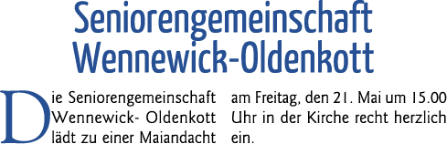 Seniorengemeinschaft Wennewick-Oldenkott Die Seniorengemeinschaft Wennewick- Oldenkott lädt zu einer Maiandacht am Fr   