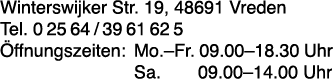 Winterswijker Str  19, 48691 Vreden Tel  02564 3961625 Öffnungszeiten: Mo  Fr  09 00 18 30 Uhr Sa  09 00 14 00 Uhr