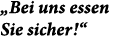  Bei uns essen Sie sicher  