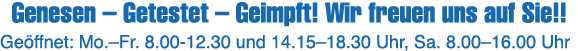 Genesen   Getestet   Geimpft  Wir freuen uns auf Sie   Geöffnet: Mo  Fr  8 00-12 30 und 14 15 18 30 Uhr, Sa  8 00 16    