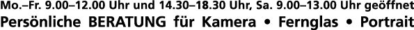 Mo  Fr  9 00 12 00 Uhr und 14 30 18 30 Uhr, Sa  9 00 13 00 Uhr geöffnet Persönliche Beratung für Kamera   Fernglas      