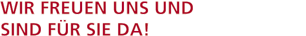 Wir freuen uns und sind für sie da 