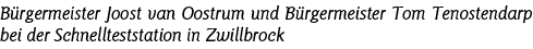 Bürgermeister Joost van Oostrum und Bürgermeister Tom Tenostendarp bei der Schnellteststation in Zwillbrock