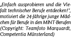  Einfach ausprobieren und die Viefalt technischer Berufe entdecken  , motiviert die 24-Jährige junge Mädchen für Beru   