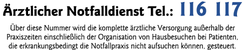   Ärztlicher Notfalldienst Tel : 116 117 Über diese Nummer wird die komplette ärztliche Versorgung außerhalb der Prax   