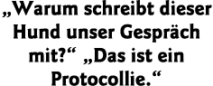  Warum schreibt dieser Hund unser Gespräch mit    Das ist ein Protocollie  