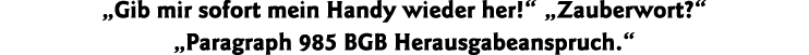  Gib mir sofort mein Handy wieder her    Zauberwort    Paragraph 985 BGB Herausgabeanspruch  