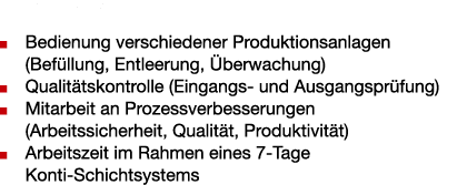 Ihre Aufgaben:  Bedienung verschiedener Produktionsanlagen (Befüllung, Entleerung, Überwachung)  Qualitätskontrolle (   