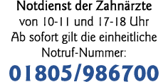 Notdienst der Zahnärzte von 10-11 und 17-18 Uhr Ab sofort gilt die einheitliche Notruf-Nummer: 01805 986700