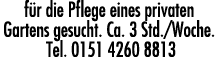 für die Pflege eines privaten Gartens gesucht  Ca  3 Std  Woche  Tel  0151 4260 8813