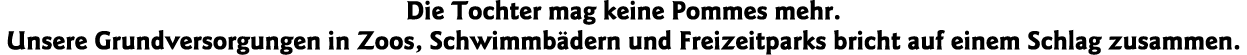 Die Tochter mag keine Pommes mehr  Unsere Grundversorgungen in Zoos, Schwimmbädern und Freizeitparks bricht auf einem   