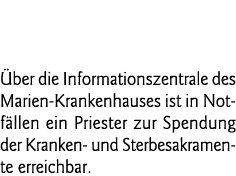  Priester-Notruf % 993 Über die Informationszentrale des Marien-Krankenhauses ist in Notfällen ein Priester zur Spend   