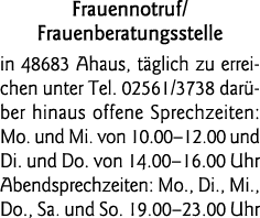  Frauennotruf  Frauenberatungsstelle in 48683 Ahaus, täglich zu erreichen unter Tel  02561 3738 darüber hinaus offene   