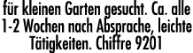 für kleinen Garten gesucht  Ca  alle 1-2 Wochen nach Absprache, leichte Tätigkeiten  Chiffre 9201
