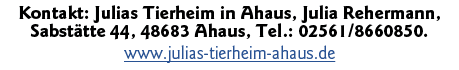 Kontakt: Julias Tierheim in Ahaus, Julia Rehermann, Sabstätte 44, 48683 Ahaus, Tel : 02561 8660850  www julias-tierhe   