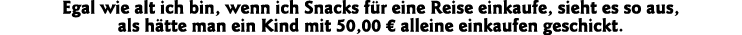 Egal wie alt ich bin, wenn ich Snacks für eine Reise einkaufe, sieht es so aus, als hätte man ein Kind mit 50,00   al   