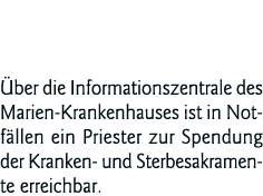  Priester-Notruf % 993 Über die Informationszentrale des Marien-Krankenhauses ist in Notfällen ein Priester zur Spend   
