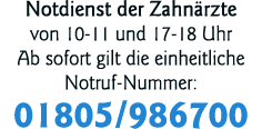 Notdienst der Zahnärzte von 10-11 und 17-18 Uhr Ab sofort gilt die einheitliche Notruf-Nummer: 01805 986700