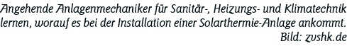 Angehende Anlagenmechaniker für Sanitär-, Heizungs- und Klimatechnik lernen, worauf es bei der Installation einer Sol   