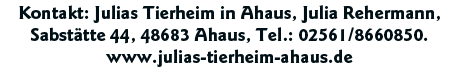 Kontakt: Julias Tierheim in Ahaus, Julia Rehermann, Sabstätte 44, 48683 Ahaus, Tel : 02561 8660850  www julias-tierhe   