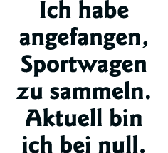 Ich habe angefangen, Sportwagen zu sammeln  Aktuell bin ich bei null 