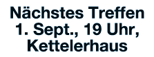 Nächstes Treffen 1  Sept , 19 Uhr, Kettelerhaus