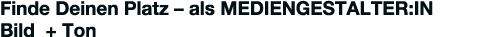 Finde Deinen Platz   als Mediengestalter:in Bild + Ton