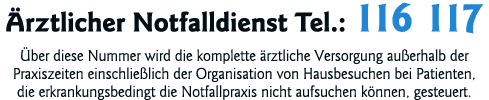  Ärztlicher Notfalldienst Tel : 116 117 Über diese Nummer wird die komplette ärztliche Versorgung außerhalb der Praxi   