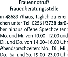  Frauennotruf  Frauenberatungsstelle in 48683 Ahaus, täglich zu erreichen unter Tel  02561 3738 darüber hinaus offene   