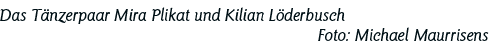 Das Tänzerpaar Mira Plikat und Kilian Löderbusch Foto: Michael Maurrisens