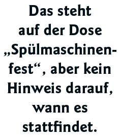 Das steht auf der Dose  Spülmaschinenfest , aber kein Hinweis darauf, wann es stattfindet 