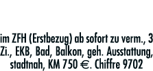 75 m2-Whg , 1  OG im ZFH (Erstbezug) ab sofort zu verm , 3 Zi , EKB, Bad, Balkon, geh  Ausstattung, stadtnah, KM 750    