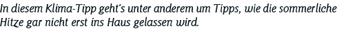 In diesem Klima-Tipp geht s unter anderem um Tipps, wie die sommerliche Hitze gar nicht erst ins Haus gelassen wird 