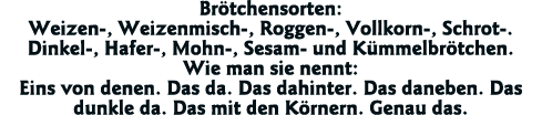 Brötchensorten: Weizen-, Weizenmisch-, Roggen-, Vollkorn-, Schrot-  Dinkel-, Hafer-, Mohn-, Sesam- und Kümmelbrötchen   