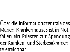  Priester-Notruf % 993 Über die Informationszentrale des Marien-Krankenhauses ist in Notfällen ein Priester zur Spend   