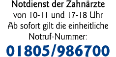 Notdienst der Zahnärzte von 10-11 und 17-18 Uhr Ab sofort gilt die einheitliche Notruf-Nummer: 01805 986700