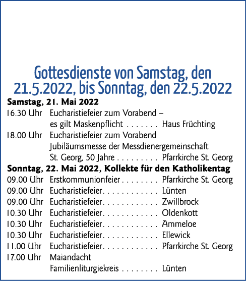 Gottesdienste von Samstag, den 21 5 2022, bis Sonntag, den 22 5 2022 Samstag, 21  Mai 2022 16 30 Uhr Eucharistiefeier   