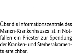  Priester-Notruf % 993 Über die Informationszentrale des Marien-Krankenhauses ist in Notfällen ein Priester zur Spend   