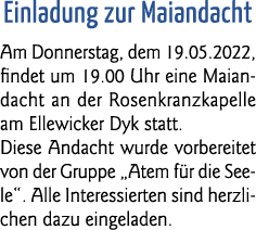 Einladung zur Maiandacht Am Donnerstag, dem 19 05 2022, findet um 19 00 Uhr eine Maiandacht an der Rosenkranzkapelle    