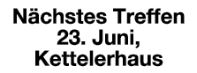 Nächstes Treffen 23  Juni, Kettelerhaus