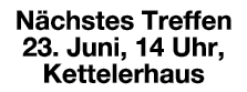 Nächstes Treffen 23  Juni, 14 Uhr, Kettelerhaus